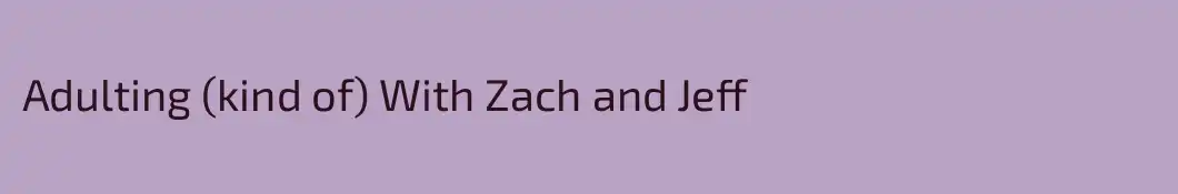 Adulting (kind of) With Zach and Jeff 